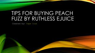Tips For Buying Peach Fuzz Ruthless eJuice