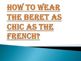 Few Tips How to Wear the Beret as Chic as the French