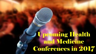 Upcoming Health and Medicine Conferences in 2017