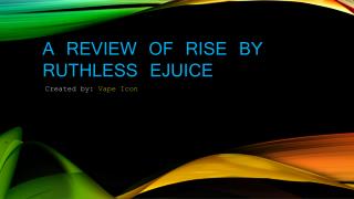 A Review Of Rise By Ruthless Ejuice