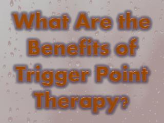 What Are the Benefits of Trigger Point Therapy?