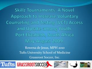 Rowena de Jesus, MPH 2010 Tufts University School of Medicine Grassroot Soccer, Inc.