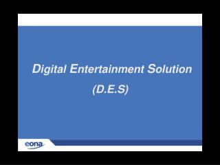 D igital E ntertainment S olution (D.E.S)