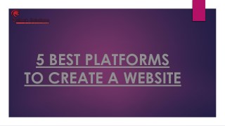 5 BEST PLATFORMS TO CREATE A WEBSITE