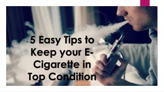 5 Easy Tips to Keep your E-Cigarette in Top Condition