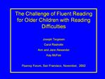 The Challenge of Fluent Reading for Older Children with Reading Difficulties Joseph Torgesen Carol Rashotte Ann and Jan