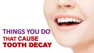 Things You Do That Cause Tooth Decay