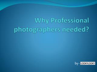 Why Professional photographers needed