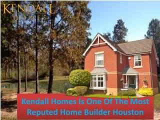 Kendall Homes Is One Of The Most Reputed Home Builder Houston