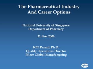 National University of Singapore Department of Pharmacy 21 Nov 2006 KPP Prasad, Ph.D. Quality Operations Director Pfizer