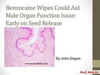 Benzocaine Wipes Could Aid Male Organ Function Issue: Early on Seed Release