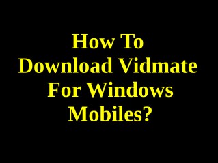 How to download Vidmate for Windows mobiles?