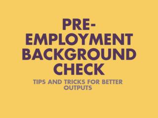 Pre-Employment Background Check: Tips And Tricks For Better Outputs