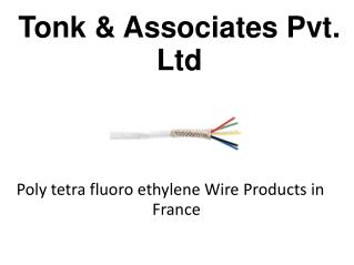 Poly tetra fluoro ethylene Wire Products in France