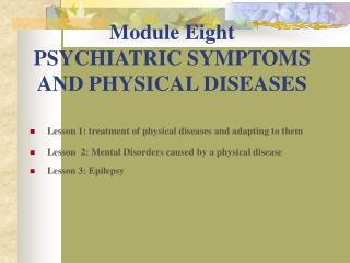 Module Eight PSYCHIATRIC SYMPTOMS AND PHYSICAL DISEASES