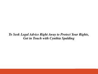 To Seek Legal Advice Right Away to Protect Your Rights, Get in Touch with Cynthia Spalding