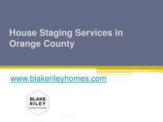 House Staging Services in Orange County - www.blakerileyhomes.com