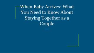 When Baby Arrives: What You Need to Know About Staying Together as a Couple