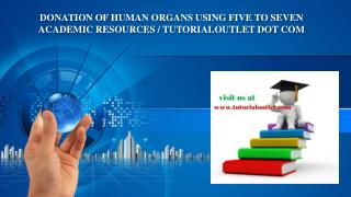 DONATION OF HUMAN ORGANS USING FIVE TO SEVEN ACADEMIC RESOURCES / TUTORIALOUTLET DOT COM