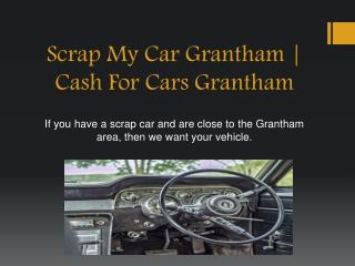 Scrap My Car Grantham | Cash For Cars Grantham