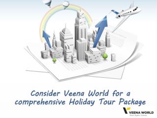 Consider Veena World for a comprehensive Holiday Tour Package