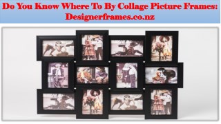 Do You Know Where To By Collage Picture Frames: Designerframes.co.nz