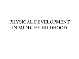 PHYSICAL DEVELOPMENT IN MIDDLE CHILDHOOD