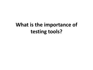 What is the importance of testing tools?