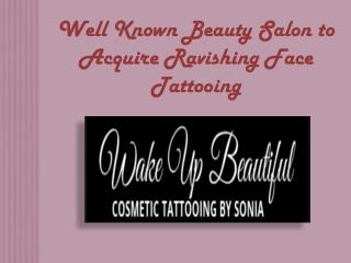 Well Known Beauty Salon to Acquire Ravishing Face Tattooing