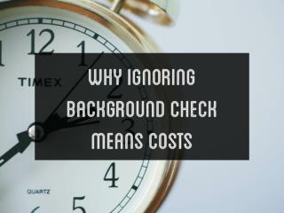Why Ignoring Background Check Means Costs