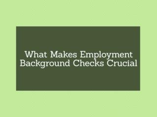 What Makes Employment Background Checks Crucial