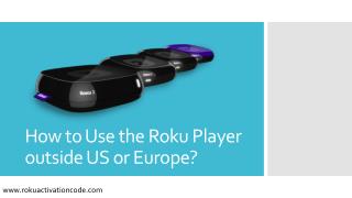 How To Use The Roku Player Outside Us Or Europe?