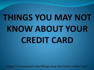 THINGS YOU MAY NOT KNOW ABOUT YOUR CREDIT CARD