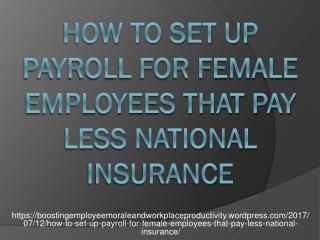 HOW TO SET UP PAYROLL FOR FEMALE EMPLOYEES THAT PAY LESS NATIONAL INSURANCE