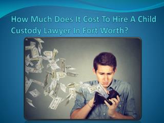 How Much Does It Cost To Hire A Child Custody Lawyer In Fort Worth?