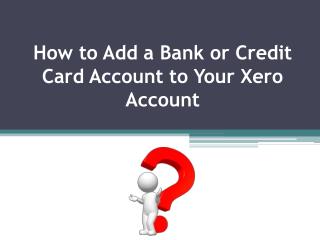 How to Add a Bank or Credit Card Account to your Xero Account?