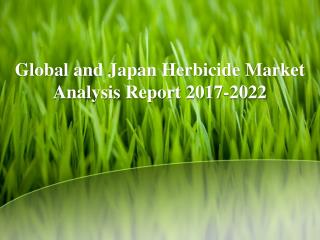 Global and Japan Herbicide Market Analysis Report 2017-2022