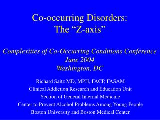 Co-occurring Disorders: The “Z-axis” Complexities of Co-Occurring Conditions Conference June 2004 Washington, DC