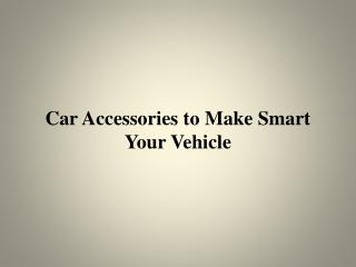Car Accessories to Make Smart Your Vehicle