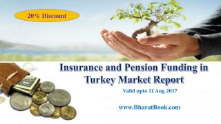20% Discount on Insurance and Pension Funding in Turkey Market Report Valid upto 11 Aug 2017
