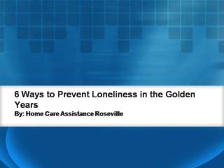6 Ways to Prevent Loneliness in the Golden Years