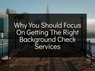 Why You Should Focus On Getting The Right Background Check Services