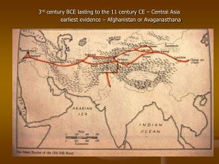 3 rd century BCE lasting to the 11 century CE – Central Asia 	earliest evidence – Afghanistan or Avaganasthana