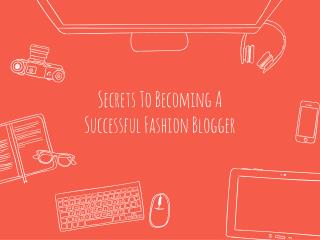 Secrets To Becoming A Successful Fashion Blogger