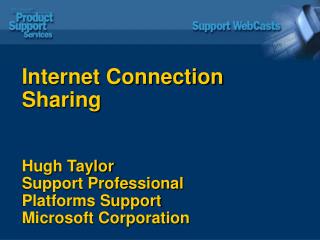 Internet Connection Sharing Hugh Taylor Support Professional Platforms Support Microsoft Corporation