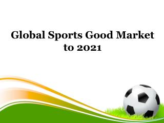 Global Sports Good Market to 2021