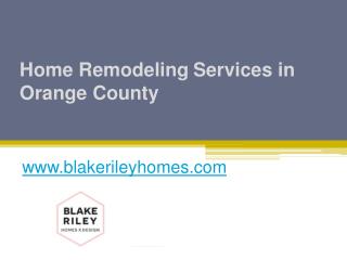 Home Remodeling Services in Orange County - www.blakerileyhomes.com