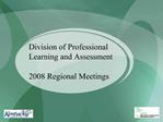 Division of Professional Learning and Assessment 2008 Regional Meetings