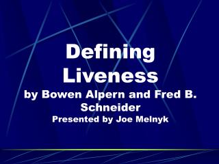 Defining Liveness by Bowen Alpern and Fred B. Schneider Presented by Joe Melnyk