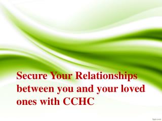 Secure Your Relationships between you and your loved ones with CCHC